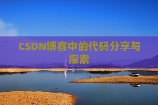 CSDN博客中的代码分享与探索 CSDN博客中的代码分享与探索